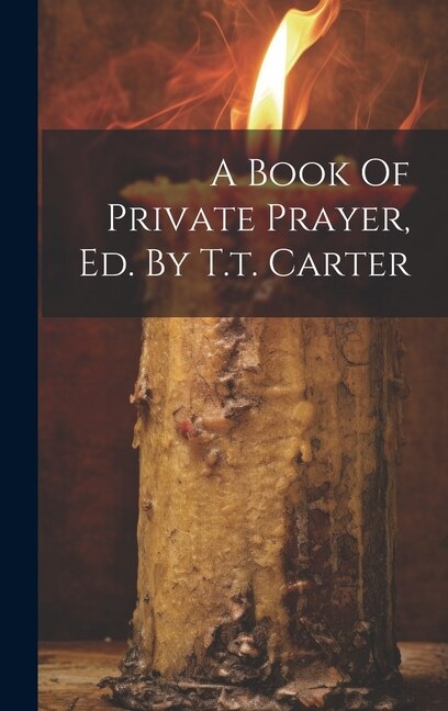 A Book Of Private Prayer Ed. By T.t. Carter by Anonymous, Hardcover | Indigo Chapters