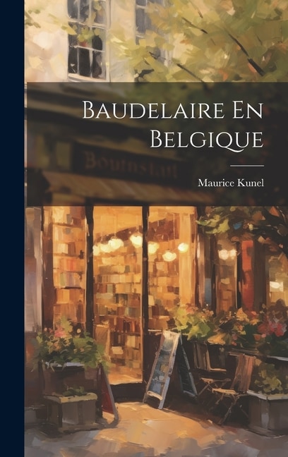 Baudelaire En Belgique by Kunel Maurice 1883-, Hardcover | Indigo Chapters