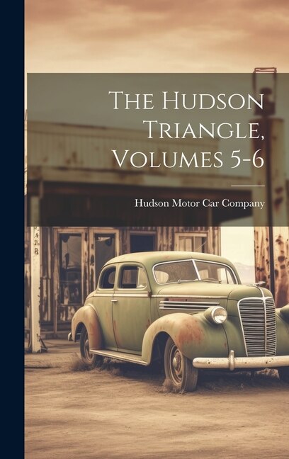 The Hudson Triangle Volumes 5-6 by Hudson Motor Car Company, Hardcover | Indigo Chapters