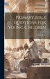 Primary Bible Questions For Young Children by Root Sidney 1824-1897, Hardcover | Indigo Chapters