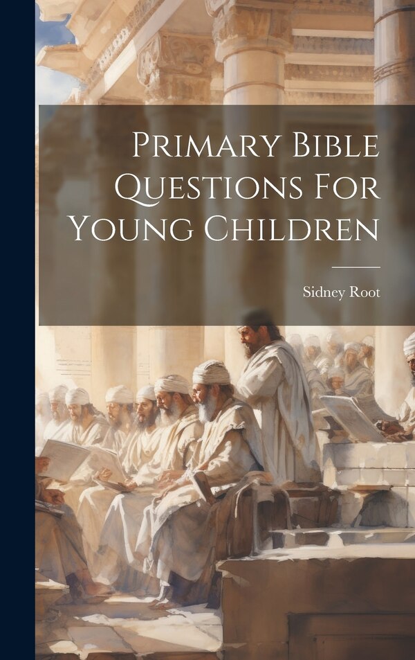 Primary Bible Questions For Young Children by Root Sidney 1824-1897, Hardcover | Indigo Chapters