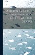 A Report On The Oyster-industry Of The United States by Ernest Ingersoll, Hardcover | Indigo Chapters