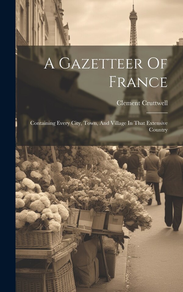 A Gazetteer Of France by Clement Cruttwell, Hardcover | Indigo Chapters