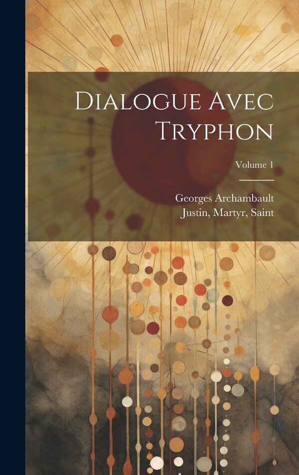 Dialogue avec Tryphon; Volume 1 by Justin Martyr Saint, Hardcover | Indigo Chapters