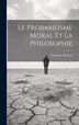 Le Probabilisme Moral Et La Philosophie by Richard Timothée 1862-1938, Hardcover | Indigo Chapters