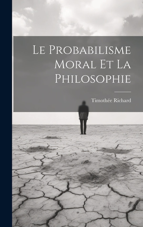 Le Probabilisme Moral Et La Philosophie by Richard Timothée 1862-1938, Hardcover | Indigo Chapters