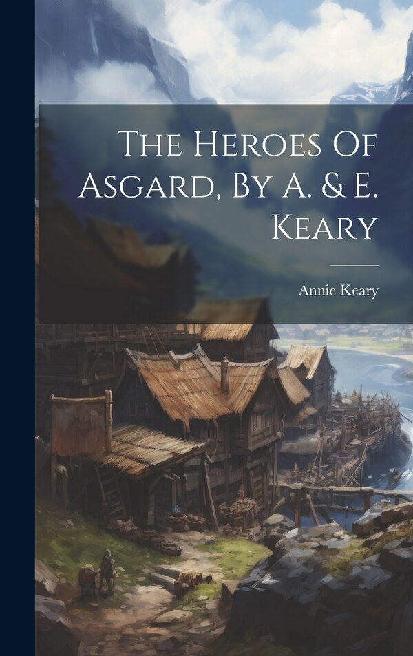 The Heroes Of Asgard By A. & E. Keary by Annie Keary, Hardcover | Indigo Chapters