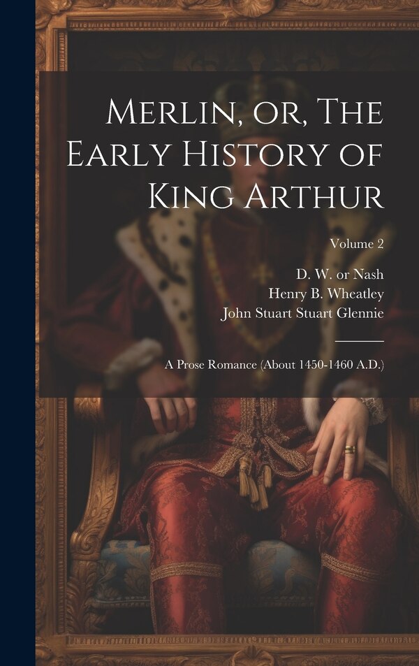 Merlin or The Early History of King Arthur by Henry B (Henry Benjamin) Wheatley, Hardcover | Indigo Chapters