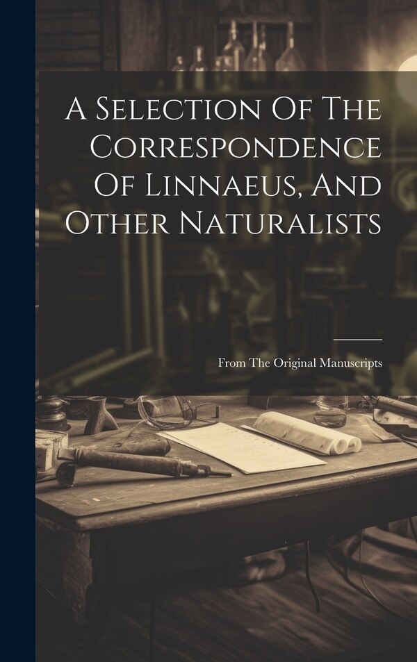 A Selection Of The Correspondence Of Linnaeus And Other Naturalists by Anonymous, Hardcover | Indigo Chapters