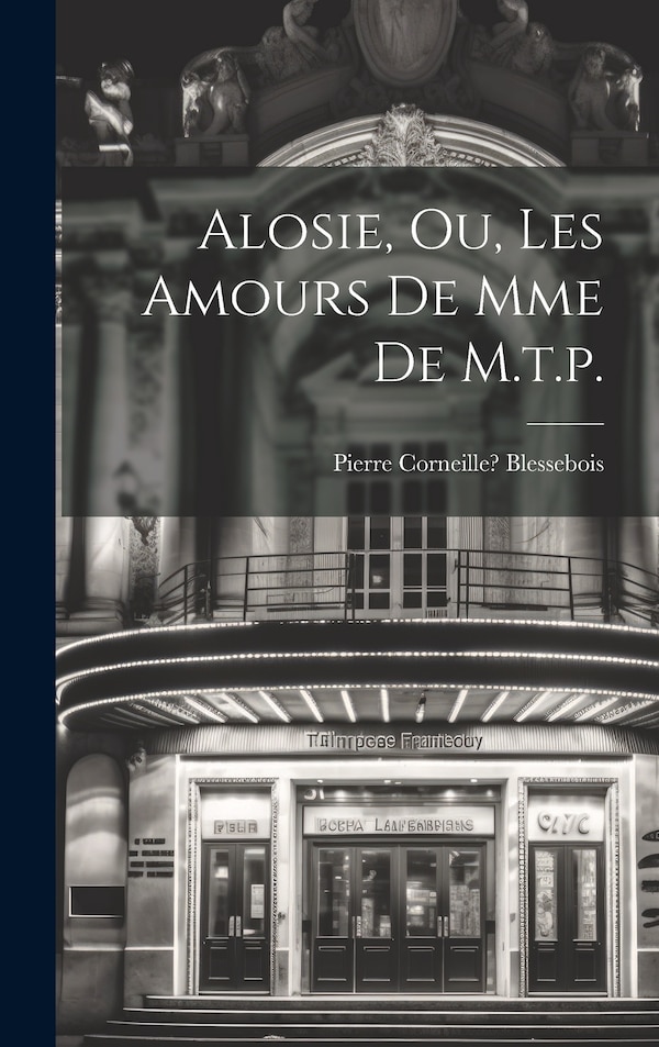 Alosie Ou Les Amours De Mme De M.t. p by Pierre Corneille 1646-1 Blessebois, Hardcover | Indigo Chapters