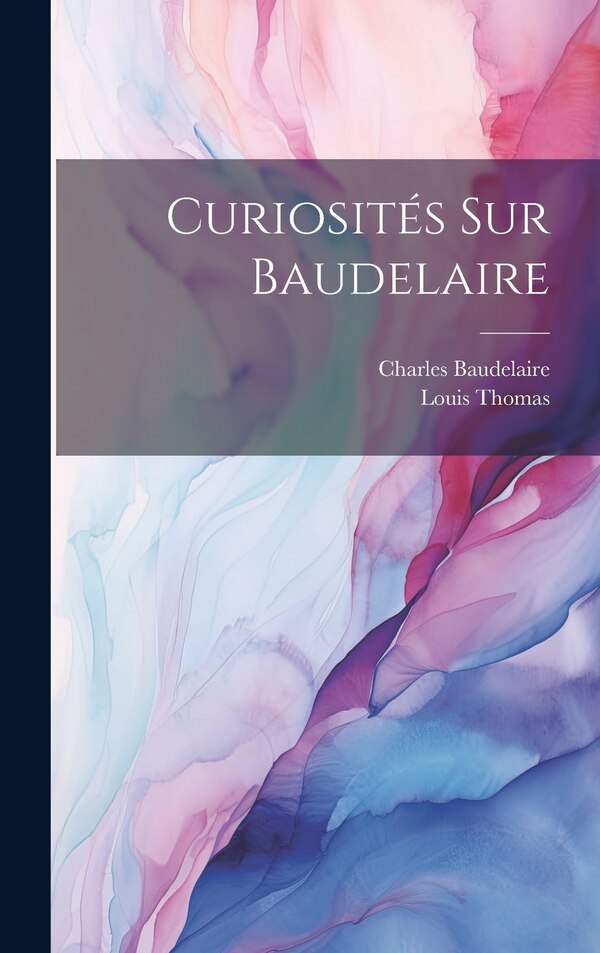 Curiosités Sur Baudelaire by Thomas Louis 1885-, Hardcover | Indigo Chapters