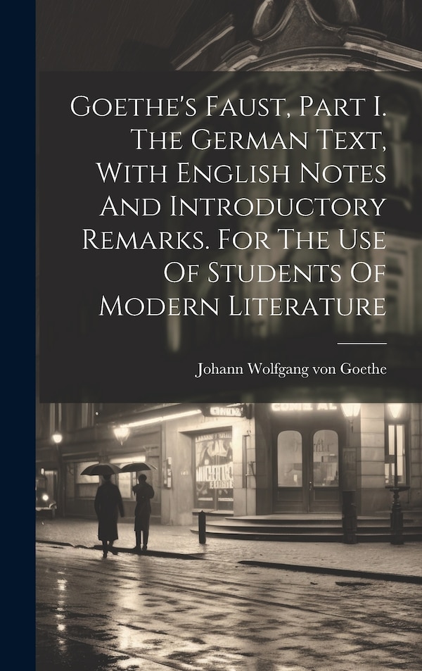 Goethe's Faust Part I. The German Text With English Notes And Introductory Remarks. For The Use Of Students Of Modern Literature | Indigo Chapters