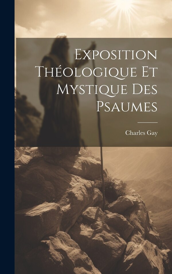 Exposition Théologique Et Mystique Des Psaumes by Gay Charles 1815-1892, Hardcover | Indigo Chapters