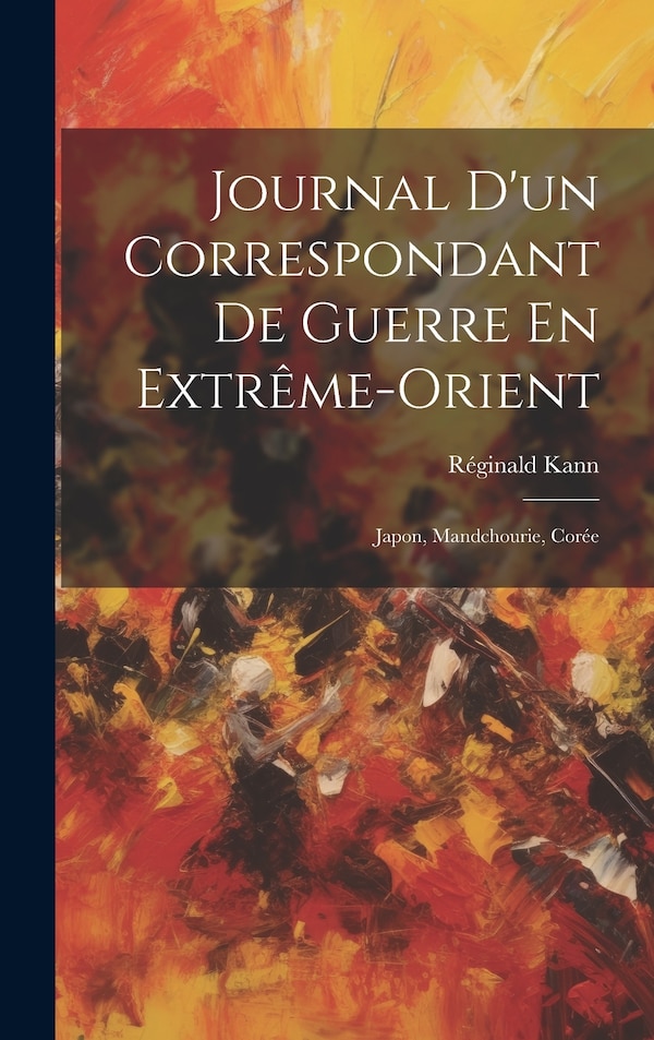 Journal D'un Correspondant De Guerre En Extrême-orient by Kann Réginald 1876-, Hardcover | Indigo Chapters