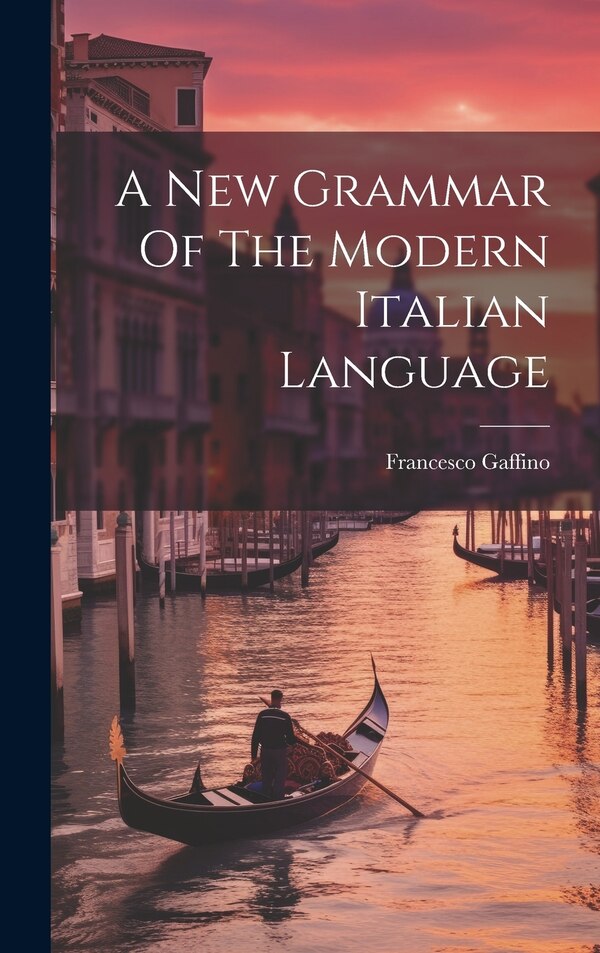 A New Grammar Of The Modern Italian Language by Gaffino Francesco, Hardcover | Indigo Chapters
