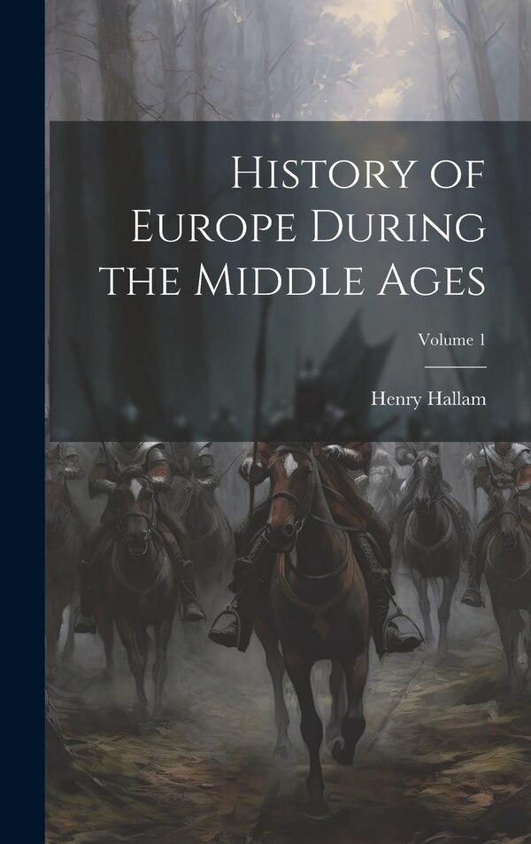 History of Europe During the Middle Ages; Volume 1 by Henry Hallam, Hardcover | Indigo Chapters