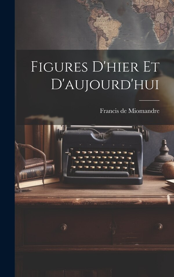 Figures D'hier Et D'aujourd'hui by Francis De 1880- Miomandre, Hardcover | Indigo Chapters