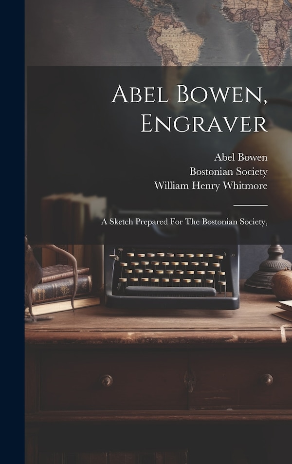 Abel Bowen Engraver by William Henry Whitmore, Hardcover | Indigo Chapters