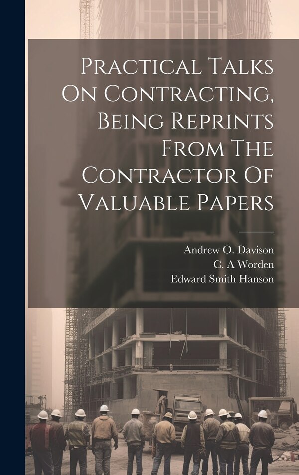 Practical Talks On Contracting Being Reprints From The Contractor Of Valuable Papers by Worden C A, Hardcover | Indigo Chapters