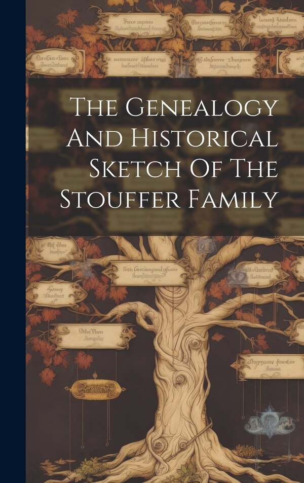 The Genealogy And Historical Sketch Of The Stouffer Family by Anonymous, Hardcover | Indigo Chapters
