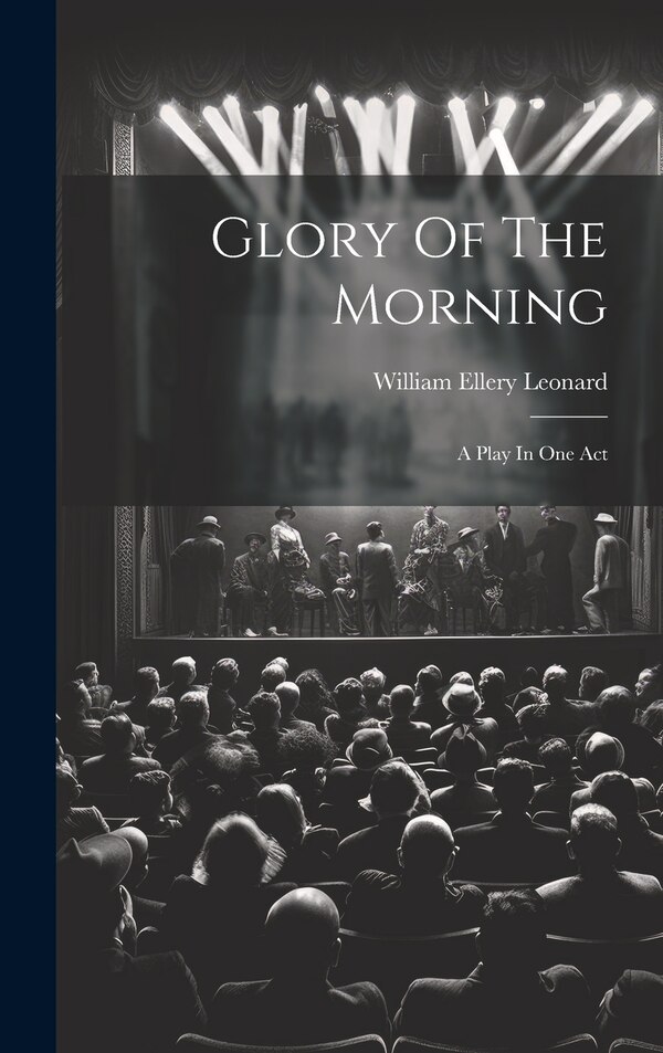 Glory Of The Morning by William Ellery 1876-1944 Leonard, Hardcover | Indigo Chapters