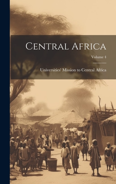 Central Africa; Volume 4 by Universities' Mission To Central Africa, Hardcover | Indigo Chapters