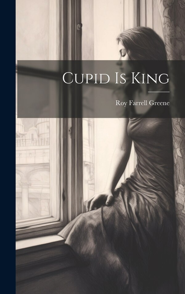 Cupid Is King by Roy Farrell 1873- Greene, Hardcover | Indigo Chapters