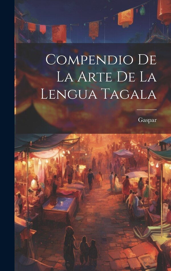 Compendio De La Arte De La Lengua Tagala by Gaspar (de San Agustín), Hardcover | Indigo Chapters