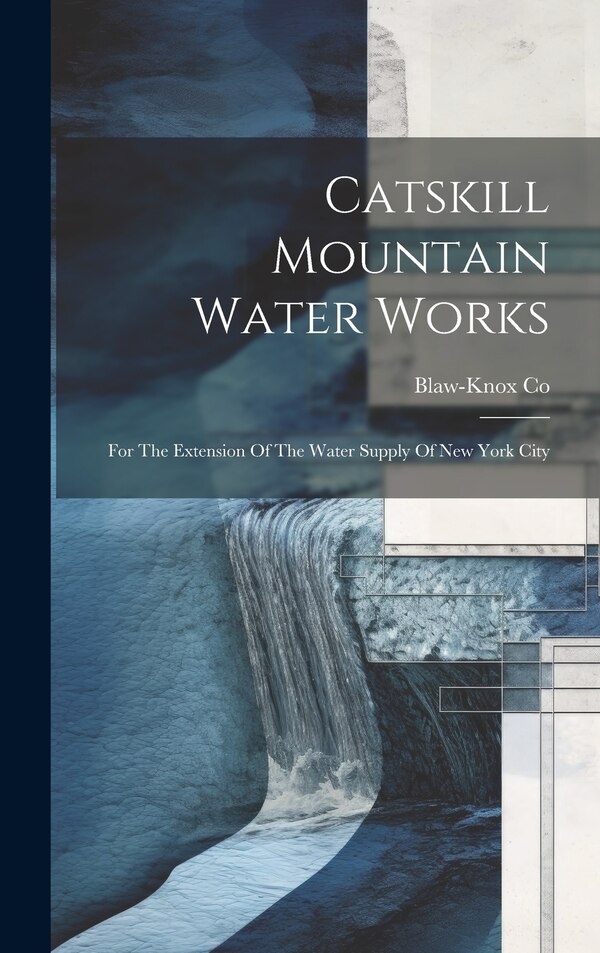 Catskill Mountain Water Works by Blaw-Knox Co, Hardcover | Indigo Chapters
