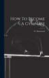 How To Become A Gymnast by W [From Old Catalog] MacDonald, Hardcover | Indigo Chapters