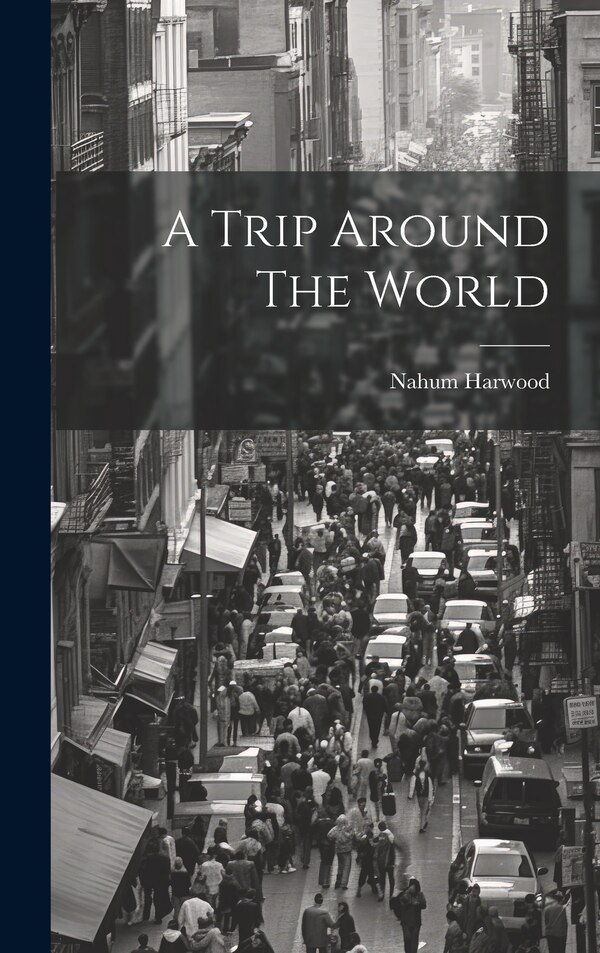 A Trip Around The World by Harwood Nahum, Hardcover | Indigo Chapters