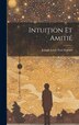 Intuition Et Amitié by Joseph Louis Paul 1872-1954 Segond, Hardcover | Indigo Chapters