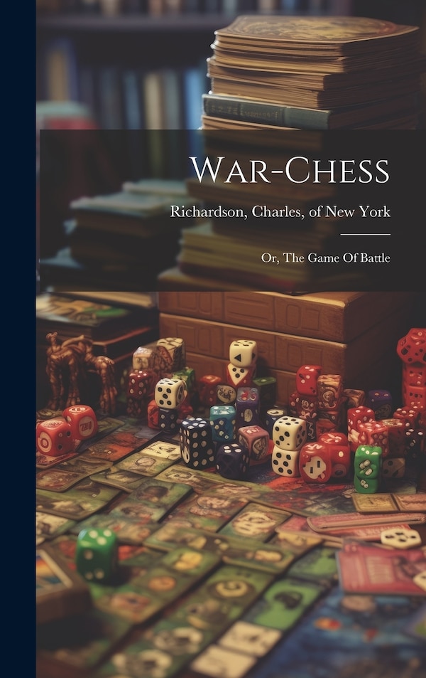 War-chess; Or The Game Of Battle by Charles of New York Richardson, Hardcover | Indigo Chapters