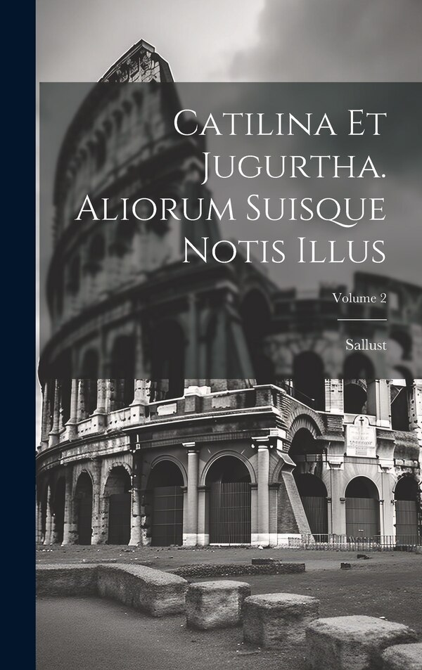 Catilina Et Jugurtha. Aliorum Suisque Notis Illus; Volume 2 by Sallust, Hardcover | Indigo Chapters