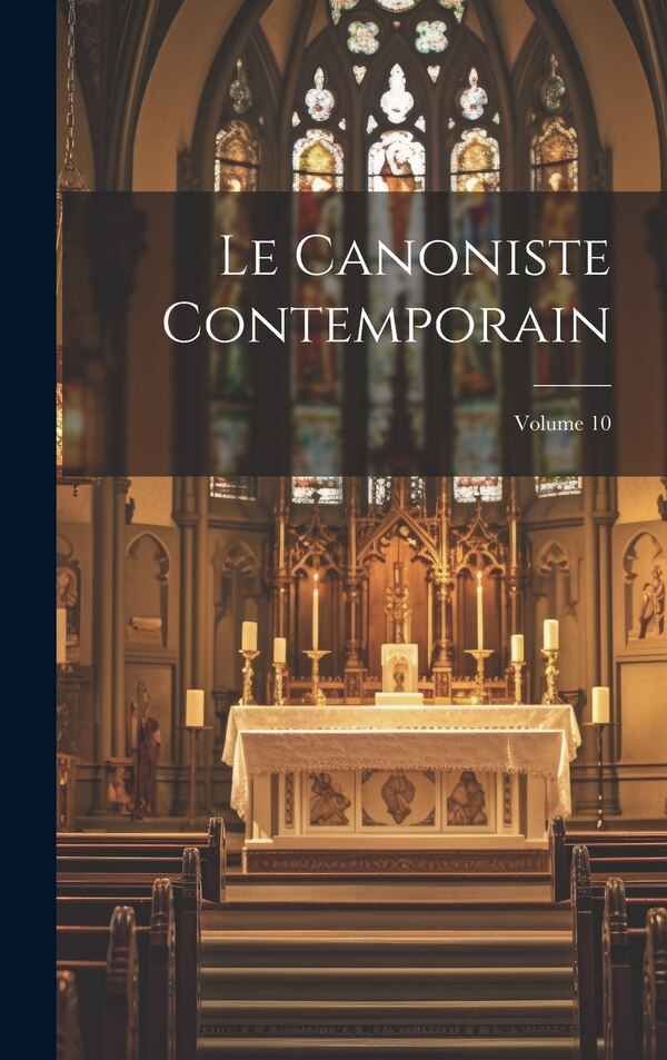 Le Canoniste contemporain; Volume 10 by Anonymous, Hardcover | Indigo Chapters