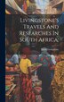 Livingstone's Travels And Researches In South Africa; by Livingstone David 1813-1873, Hardcover | Indigo Chapters