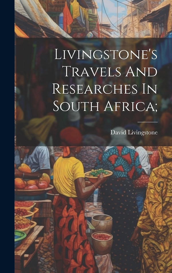 Livingstone's Travels And Researches In South Africa; by Livingstone David 1813-1873, Hardcover | Indigo Chapters