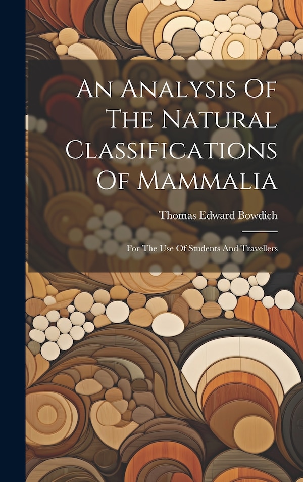 An Analysis Of The Natural Classifications Of Mammalia by Thomas Edward Bowdich, Hardcover | Indigo Chapters