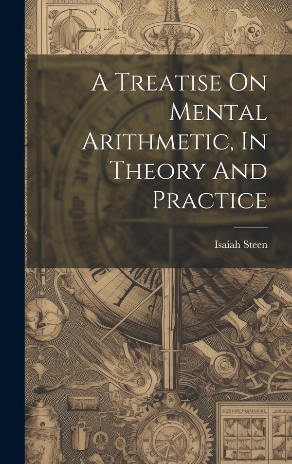 A Treatise On Mental Arithmetic In Theory And Practice by Isaiah Steen, Hardcover | Indigo Chapters