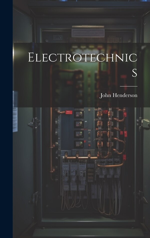 Electrotechnics by John Henderson (A I E E ), Hardcover | Indigo Chapters
