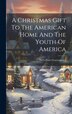 A Christmas Gift To The American Home And The Youth Of America by Niels Peter Gravengaard, Hardcover | Indigo Chapters