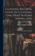 Clothing Records Costs Of Clothing Time Spent In Home Sewing And Clothing Inventory by Ella Mary Cushman, Hardcover | Indigo Chapters
