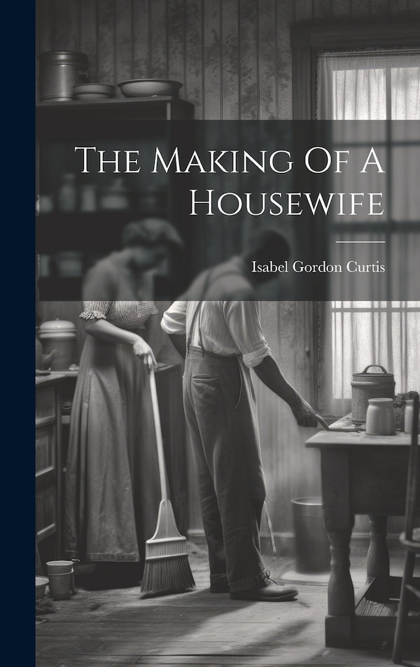 The Making Of A Housewife by Isabel Gordon 1863-1914 Curtis, Hardcover | Indigo Chapters