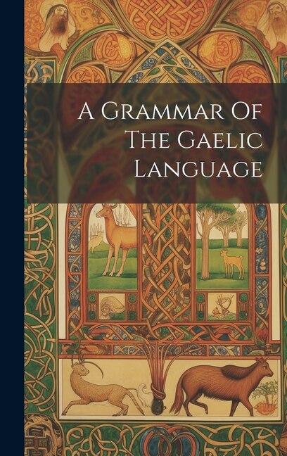 A Grammar Of The Gaelic Language by Anonymous, Hardcover | Indigo Chapters