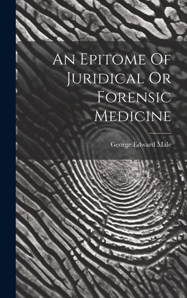 An Epitome Of Juridical Or Forensic Medicine by George Edward Male, Hardcover | Indigo Chapters