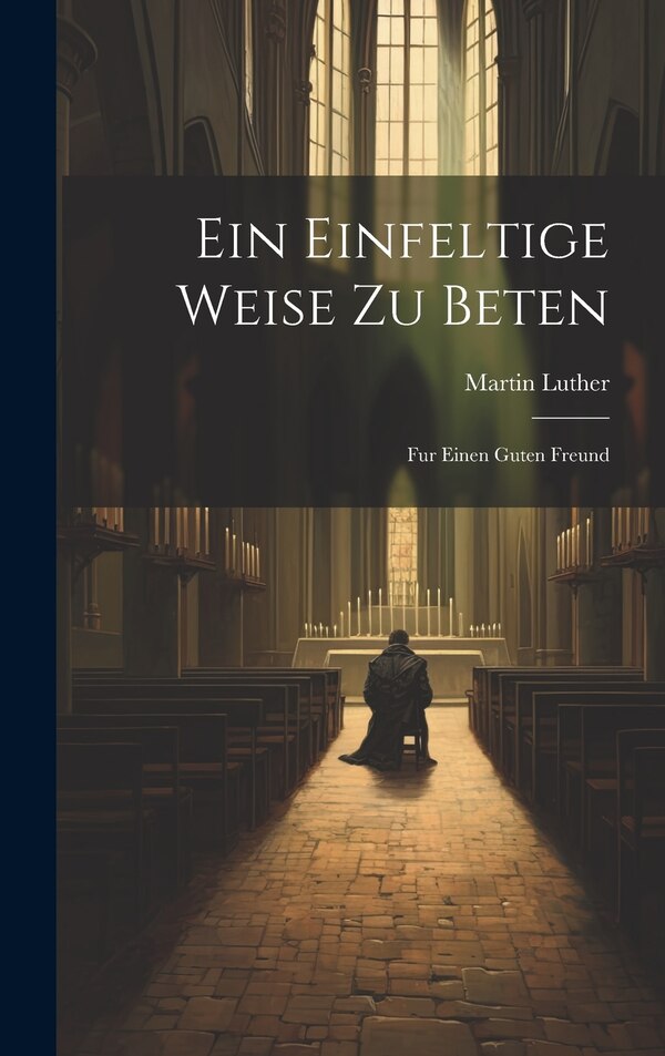 Ein Einfeltige Weise Zu Beten by Martin Luther, Hardcover | Indigo Chapters
