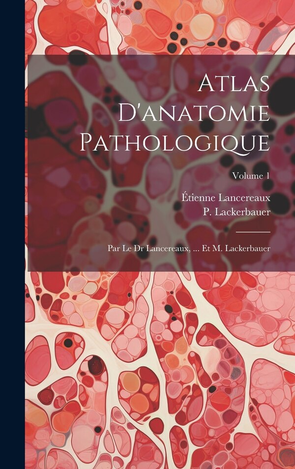 Atlas D'anatomie Pathologique by Étienne Lancereaux, Hardcover | Indigo Chapters