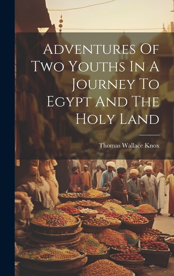 Adventures Of Two Youths In A Journey To Egypt And The Holy Land by Thomas Wallace Knox, Hardcover | Indigo Chapters