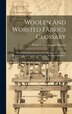 Woolen And Worsted Fabrics Glossary; Containing Instructions For The Manufacture Of Every Known Grade And Variety Of Woolen And Worsted