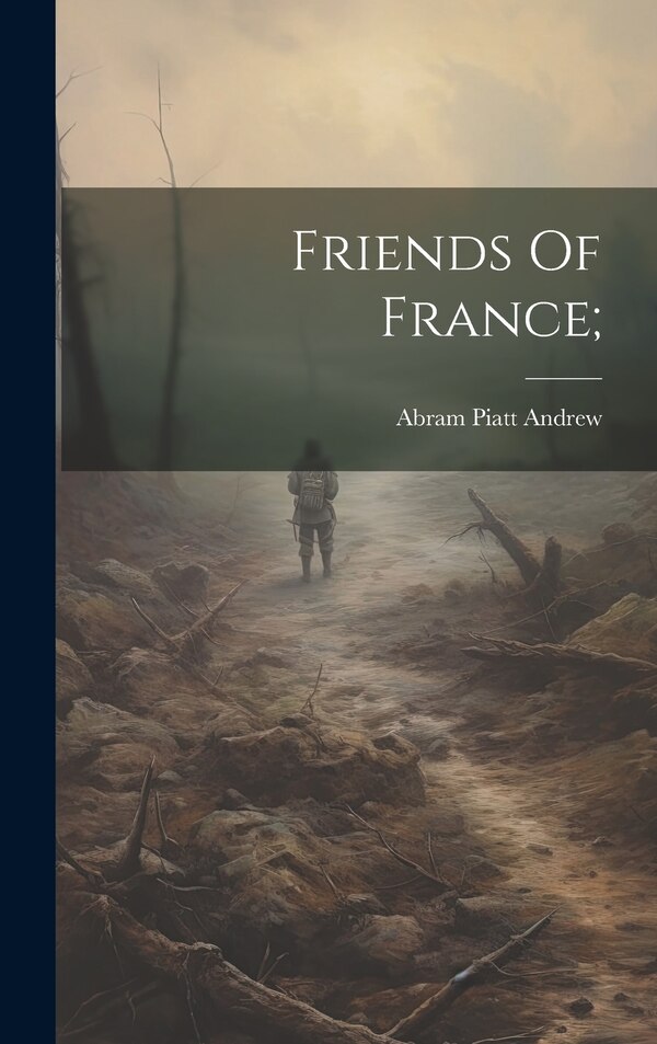 Friends Of France; by Abram Piatt 1873-1936 [From Andrew, Hardcover | Indigo Chapters